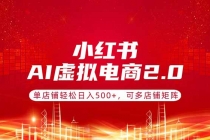 小红书AI虚拟电商2.0，单店铺轻松日入500+，可多店铺矩阵