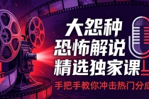 大怨种恐怖解说精选独家课：电影下载+文案配音+片头封面，手把手教你冲击热门分成
