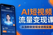 AI短视频流量变现课：一部手机玩转数字人克隆+爆款制作，从涨粉到变现全流程实操