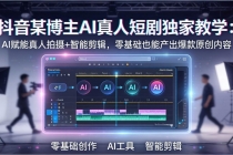 抖音某博主AI真人短剧独家教学：AI赋能真人拍摄+智能剪辑，零基础也能产出爆款原创内容