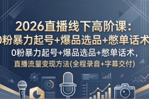 2026直播线下高阶课：0粉暴力起号+爆品选品+憋单话术，直播流量变现方法(全程录音+字幕交付)