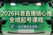 2026抖音直播随心推全域起号课程(更新4月18)：一站式搞定直播起号、稳号、放量全流程