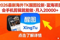 26年最新海外Tk醒图拉新，蓝海项目，会手机剪辑就可以做，月入20000＋