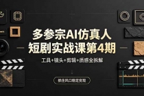 多参宗AI仿真人短剧实战课第4期，工具+镜头+剪辑+质感全拆解，抓住风口稳定变现