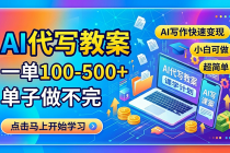 AI代写教案，一单100-500+，单子做不完，AI写作快速变现，小白可做 超简单！