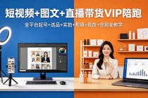 短视频+图文+直播带货VIP陪跑，全平台起号+选品+实拍+剪辑+投放+变现全教学