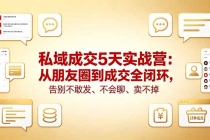私域成交5天实战营：从朋友圈到成交全闭环，告别不敢发、不会聊、卖不掉