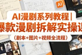 AI漫剧系列教程|爆款漫剧拆解实操课(剧本+图片+视频全流程)