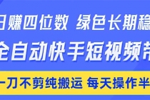 日入四位数！Ai全自动快手短视频带货，绿色长期稳定，一刀不剪纯搬运，每天操作半小时