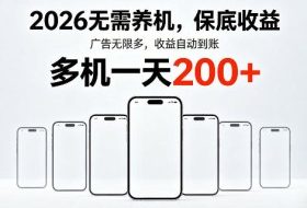 2026最新平台，无需养机，保底收益，无限广告，多机批量操作，一天轻松200+【揭秘】