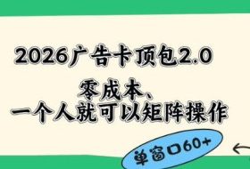 2026广告自动卡顶包2.0玩法,单窗口60+零成本、简单好操作,直接省略复杂人工步骤【揭秘】