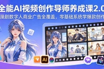 全能AI视频创作导师养成课2.0,漫剧数字人商业广告全覆盖,零基础系统学爆款创作
