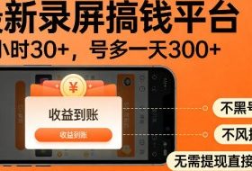 最新录屏搞钱平台！无需复杂操作，简单录屏就能賺米，一小时稳入30+，多号操作一天轻松突破300+【揭秘】