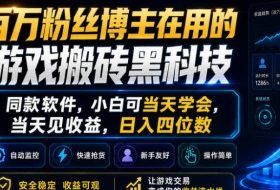 百万粉丝博主在用的游戏搬砖黑科技，同款软件，小白可当天学会，当天见收益，日入四位数【揭秘】