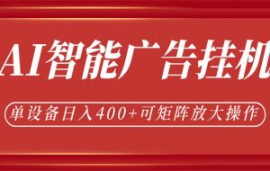 AI智能广告挂机,单机日入400+,可矩阵放大操作,24小时脚本全自动运行