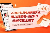 2026小红书电商获客实战课,流量密码+爆款制作+涨粉变现全教学