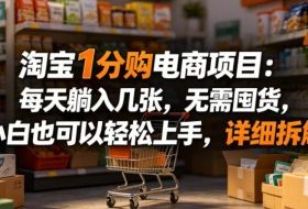 淘宝1分购电商项目:每天躺入几张,无需囤货,小白也可以轻松上手,详细拆解