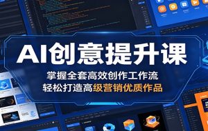 AI创意提升课：掌握全套高效创作工作流，轻松打造高级营销优质作品
