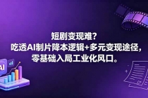 短剧变现难?吃透AI制片降本逻辑+多元变现途径,零基础入局工业化风口
