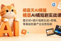 橘霸天AI橘猫短剧实战课:提示词+图片视频生成+剪辑,零基础批量产出治愈短剧