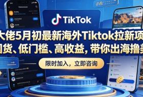某大佬5月初最新海外Tiktok拉新项目,不囤货、低门槛、高收益,带你出海撸美刀