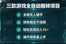 三款游戏全自动搬砖项目,全程无人值守、绿色稳定,轻松实现日入1k+,操作简单易上手【揭秘】
