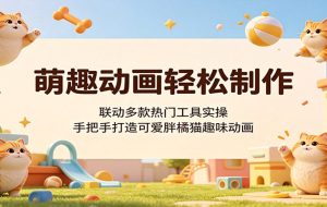 萌趣动画轻松制作,联动多款热门工具实操,手把手打造可爱胖橘猫趣味动画