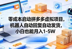 零成本启动拼多多虚拟项目,机器人自动回复自动发货,小白也能月入1-5W【揭秘】