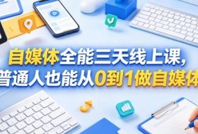 自媒体全能三天线上课，普通人也能从0到1做自媒体