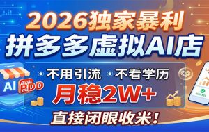 2026独家暴利,拼多多虚拟AI店,不用引流不看学历,月稳2W+,直接闭眼收米