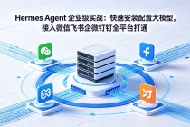Hermes Agent 企业级实战:快速安装配置大模型,接入微信飞书企微钉钉全平台打通