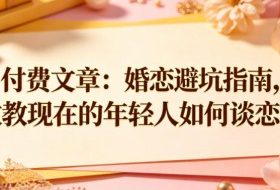 付费文章：婚恋避坑指南，教教现在的年轻人如何谈恋爱