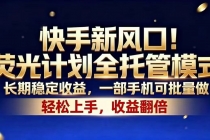 快手新风口！荧光计划全托管模式，长期稳定收益，一部手机可批量做