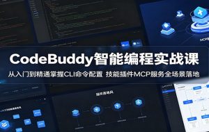 CodeBuddy智能编程实战课：从入门到精通掌握CLI命令配置，技能插件MCP服务全场景落地