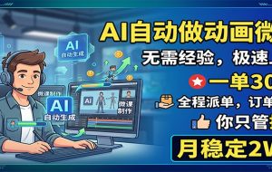AI自动做动画微课,一单300+,全程派单,你只管执行,月稳定2W+