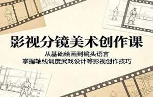 影视分镜美术创作课：从基础绘画到镜头语言，掌握轴线调度武戏设计等影视创作技巧