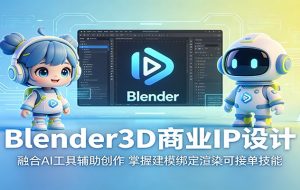 Blender3D商业IP设计：融合AI工具辅助创作，掌握建模绑定渲染可接单技能