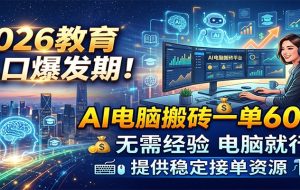 2026教育风口爆发期!AI电脑搬砖一单600+,无需经验电脑就行,提供稳定接单资源