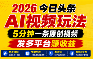 2026今日头条AI视频玩法,5分钟一条原创视频,发多平台赚收益