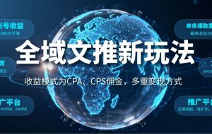 全域文推新玩法：收益模式为CPA、CPS佣金，多重变现方式