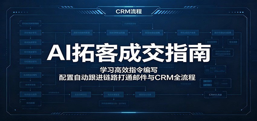 AI拓客成交指南:学习高效指令编写,配置自动跟进链路打通邮件与CRM全流程 AI拓客成交指南:学习高效指令编写,配置自动跟进链路打通邮件与CRM全流程