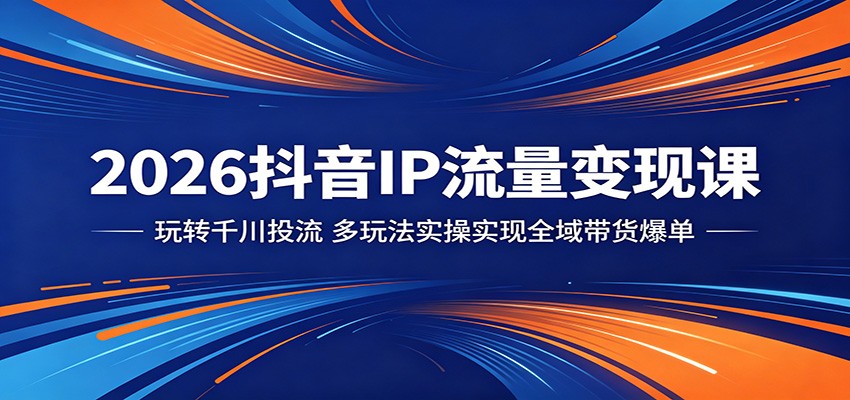 2026抖音IP流量变现课:玩转千川投流,多玩法实操实现全域带货爆单 2026抖音IP流量变现课:玩转千川投流,多玩法实操实现全域带货爆单