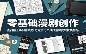 零基础漫剧创作:低门槛上手创作技巧,巧用热门工具打造可变现优质作品