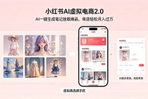 小红书AI虚拟电商2.0，AI一键生成笔记挂载商品，单店轻松月入过万