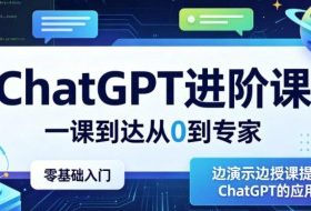 ChatGPT进阶课，一课到达从0到专家，零基础入门，边演示边授课提升对ChatGPT的应用能力