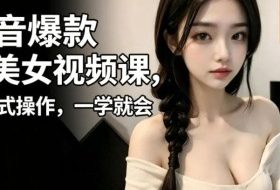 抖音爆款AI美女视频课，傻瓜式操作，一学就会，1个小就能上手