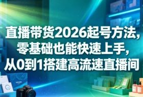 直播带货2026起号方法，零基础也能快速上手，从0到1搭建高流速直播间