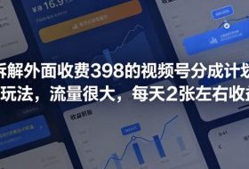 拆解外面收费398的视频号分成计划新玩法，流量很大，每天2张左右收益