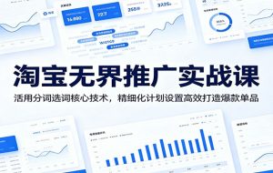 淘宝无界推广实战课：活用分词选词核心技术，精细化计划设置高效打造爆款单品