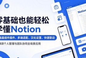 零基础也能轻松学懂Notion，涵盖组件插件、多端适配、汉化设置、快捷联动，兼顾个人管理与团队协同全场景应用